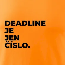 DEADLINE JE JEN ČÍSLO.