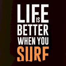 Life is better when you surf