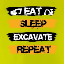 Eat Sleep Excavate Repeat