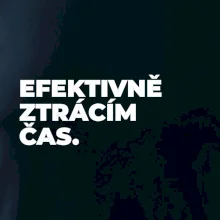 EFEKTIVNĚ ZTRÁCÍM ČAS.
