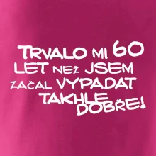 Trvalo mi 60 let než jsem začal vypadat takhle dobře