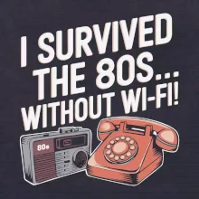 I survived the 80s without WI-FI