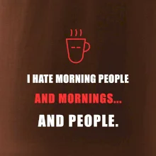 i hate morning people and mornings.... and people... - tiskací nápis