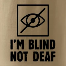 I'm blind not deaf
