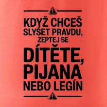 Když chceš slyšet pravdu, zeptej se dítěte, pijana nebo legín