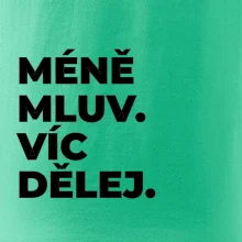 MÉNĚ MLUV. VÍC DĚLEJ.