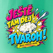 Ještě tam dej tvaroh naše rodinné motto