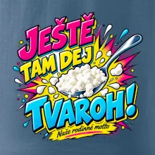 Ještě tam dej tvaroh naše rodinné motto