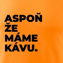 ASPOŇ ŽE MÁME KÁVU.