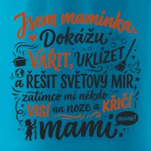 Jsem maminka. Dokážu vařit, uklízet a řešit světový mír
