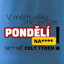 V mém věku mě nemůže pondělí nas****