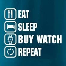 Eat sleep buy watch reapeat Eat sleep buy watch reapeat