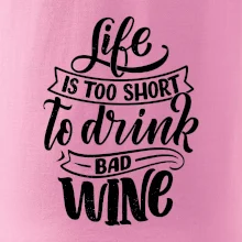 Life is a short to drink bad wine psací
