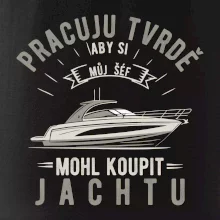 Pracuju tvrdě aby si můj šéf mohl koupit jachtu