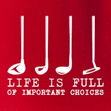 Golf - life is full of important choices