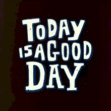 Today is a good day