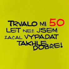 Trvalo mi 50 let než jsem začal vypadat takhle dobře