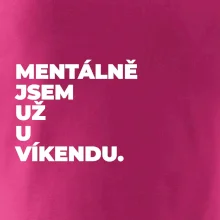 MENTÁLNĚ JSEM UŽ U VÍKENDU.