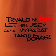 Trvalo mi 65 let než jsem začal vypadat takhle dobře