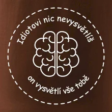 Idiotovi nic nevysvětlíš, ale on vysvětlí vše tobě