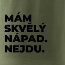 MÁM SKVĚLÝ NÁPAD. NEJDU.