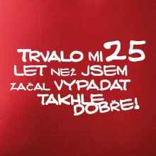 Trvalo mi 25 let než jsem začal vypadat takhle dobře