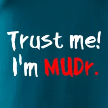 Trust me I´m  MUDr. / Věř mi jsem MUDR. Trust me I´m  MUDr. / Věř mi jsem MUDR.