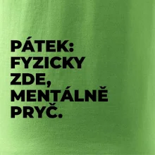 PÁTEK: FYZICKY ZDE, MENTÁLNĚ PRYČ.