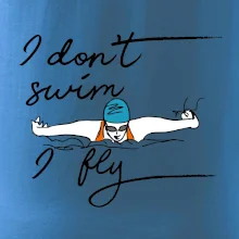 I don't swim i fly
