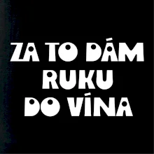 Za to dám ruku do vína