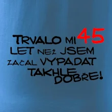 Trvalo mi 45 let než jsem začal vypadat takhle dobře