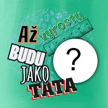 Až vyrostu budu jako táta .- vlastní motiv