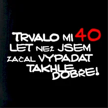 Trvalo mi 40 let než jsem začal vypadat takhle dobře