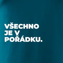VŠECHNO JE V POŘÁDKU.