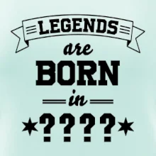 Legends are born in (tvůj měsíc narození)