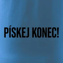 Pískej konec!