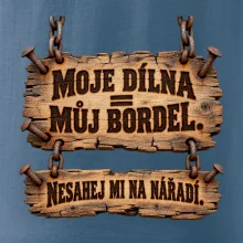 Moje dílna můj bordel nesahej na nářadí