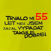 Trvalo mi 55 let než jsem začal vypadat takhle dobře