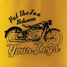 Put The Fun Between Your Legs Moto