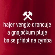 Hajer vengle drancuje a gnojočkum pluje bo se přidoł na zymba
