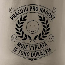 Pracuju pro radost. moje výplata je toho důkazem