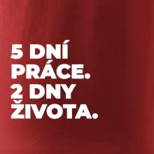 5 DNÍ PRÁCE.  2 DNY ŽIVOTA.