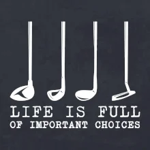 Golf - life is full of important choices