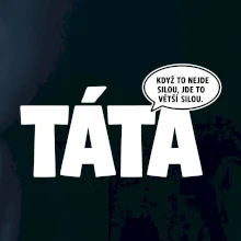 Táta - když to nejde silou jde to větší silou