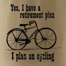 Staré kolo - Yes, I have a retirement plan, I plan on cycling Staré kolo - Yes, I have a retirement plan, I plan on cycling