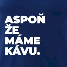 ASPOŇ ŽE MÁME KÁVU.