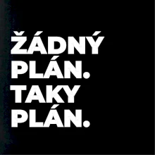 ŽÁDNÝ PLÁN. TAKY PLÁN.
