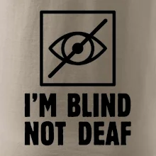 I'm blind not deaf