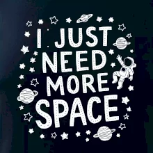 I just need more space