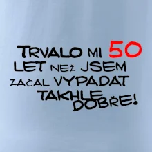 Trvalo mi 50 let než jsem začal vypadat takhle dobře